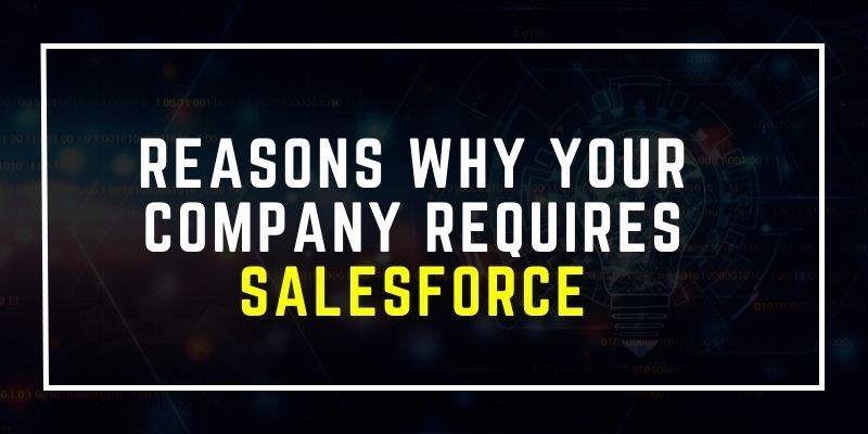 Reasons why your company requires Salesforce