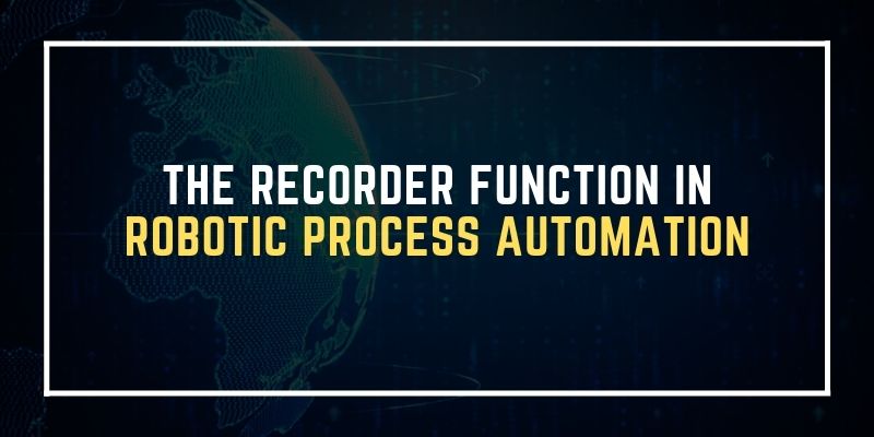 The Recorder Function In Robotic Process Automation