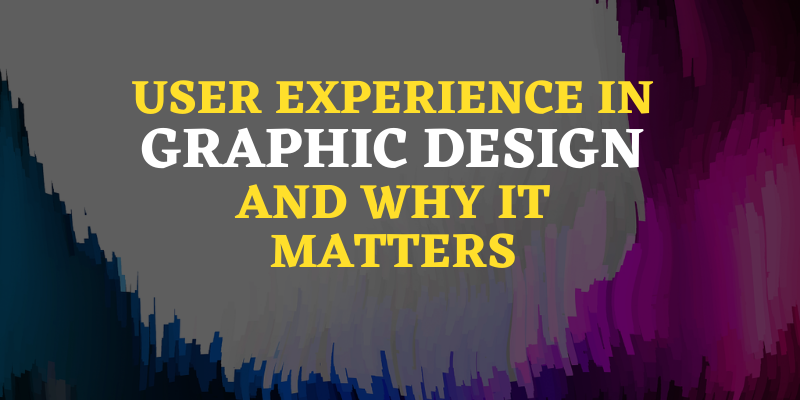 User Experience in Graphic Design and Why it Matters