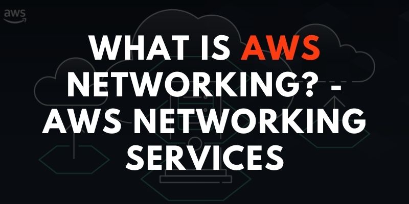 What is AWS Networking? - AWS Networking Services