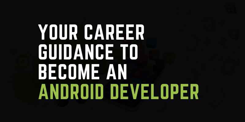 Your Career Guidance To Become An Android Developer