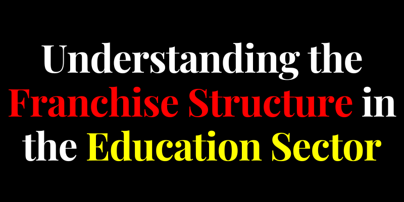 Understanding the Franchise Structure in the Education Sector