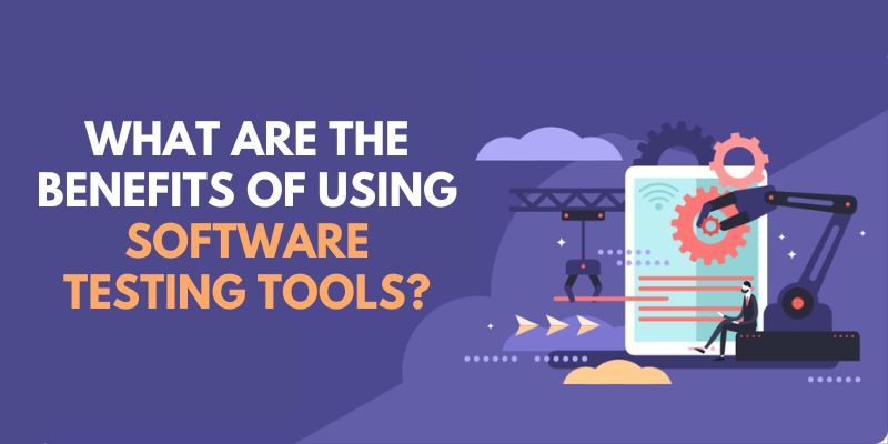 What are the Benefits of Using Software Testing Tools
